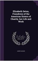 Elizabeth Seton, Foundress of the American Sisters of Charity, her Life and Work