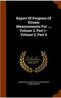 Report Of Progress Of Stream Measurements For ..., Volume 2, Part 1 - Volume 5, Part 4