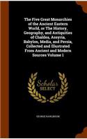 The Five Great Monarchies of the Ancient Eastern World, or The History, Geography, and Antiquities of Chaldea, Assyria, Babylon, Media, and Persia, Collected and Illustrated From Ancient and Modern Sources Volume 1