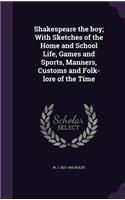 Shakespeare the Boy; With Sketches of the Home and School Life, Games and Sports, Manners, Customs and Folk-Lore of the Time