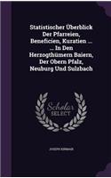 Statistischer Uberblick Der Pfarreien, Beneficien, Kuratien ... ... in Den Herzogthumern Baiern, Der Obern Pfalz, Neuburg Und Sulzbach