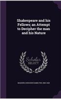 Shakespeare and His Fellows; An Attempt to Decipher the Man and His Nature