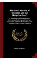 Local Records of Stockton and the Neighbourhood: Or, a Register of Memorable Events, Chronologically Arranged, Which Have Occurred in and Near Stockton Ward and the North-Eastern Parts of Cleveland