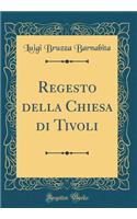 Regesto Della Chiesa Di Tivoli (Classic Reprint)
