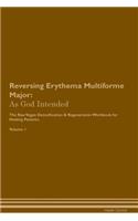 Reversing Erythema Multiforme Major: As God Intended the Raw Vegan Plant-Based Detoxification & Regeneration Workbook for Healing Patients. Volume 1