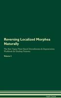 Reversing Localized Morphea Naturally The Raw Vegan Plant-Based Detoxification & Regeneration Workbook for Healing Patients. Volume 2
