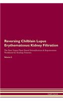 Reversing Chilblain Lupus Erythematosus: Kidney Filtration The Raw Vegan Plant-Based Detoxification & Regeneration Workbook for Healing Patients. Volume 5