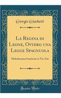 La Regina Di Leone, Ovvero Una Legge Spagnuola
