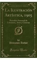 La IlustraciÃ³n ArtÃ­stica, 1905, Vol. 24: Periodico Semanal de Literatura, Artes Y Ciencias (Classic Reprint)