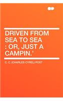 Driven from Sea to Sea: Or, Just a Campin.'