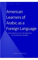 American Learners of Arabic as a Foreign Language: The Speech Act of Refusal in Egyptian Arabic