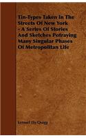 Tin-Types Taken In The Streets Of New York - A Series Of Stories And Sketches Potraying Many Singular Phases Of Metropolitan Life
