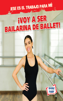 ¡Voy a Ser Bailarina de Ballet! (I'm Going to Be a Ballet Dancer!)