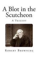 A Blot in the Scutcheon: (Classic Plays)
