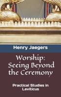 Worship, Seeing Beyond the Ceremony