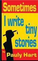 Sometimes I Write Tiny Stories
