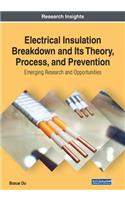Electrical Insulation Breakdown and Its Theory, Process, and Prevention: Emerging Research and Opportunities