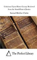 Criticisms Upon Henry George Reviewed from the Stand-Point of Justice