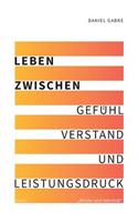 Leben zwischen Gefühl, Verstand und Leistungsdruck