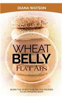 Wheat Belly Flat ABS: Burn the Wheat & Burn the Pounds: Burn the Wheat & Burn the Pounds