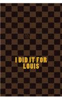 I did it for Louis