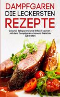 Dampfgaren die leckersten Rezepte Gesund, Zeitsparend und Einfach kochen mit dem Dampfgarer schonend Gerichte zubereiten