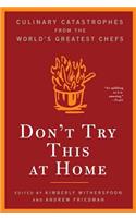 Don't Try This at Home: Culinary Catastrophes from the World's Greatest Chefs: Culinary Catastrophes from the World's Greatest Chefs