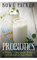 Probiotics: A Practical Guide to the Benefits of Probiotics and Your Health