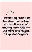 Fear less, hope more; eat less, chew more; whine less, breath more; talk less, say more; hate less, love more; and all good things shall be yours. Dot Grid Bullet Journal