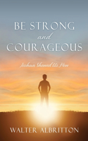 Be Strong and Courageous