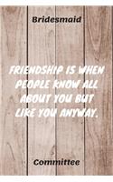 Friendship Is When People Know All About Your But Like You Anyway: Bridesmaid Committee Maid of Honor Journal Gift Idea For Bachelorette Party - 120 Pages (6" x 9") Hilarious Gag Present