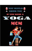 You Would Drink Too If You Were A Yoga Mom