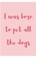 I was born to pet all the dogs
