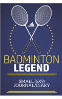 Badminton Legend Small (6x9) Journal/Diary: A fun note book, perfect for any sports fan who has everything else!