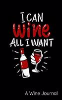 I Can Wine All I Want A Wine Journal: Wine Review Diary and Notebook for Wine Tasting