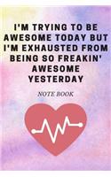 I'm Trying to Be Awesome Today but I'm Exhausted From Being So Freakin' Awesome Yesterday: Journal - Pink Diary, Planner, Gratitude, Writing, Travel, Goal, Bullet Notebook - 6x9 120 pages