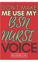 Don't Make Me Use My BSN Nurse Voice: Funny Bsn Nurse Notebook Journal Best Appreciation Gift 6x9 110 pages Lined book