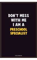 Don't Mess With Me, I Am A Preschool Specialist