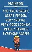 Madison You Are A Great Great Person Very Special: Donald Trump Notebook Journal Gift for Madison / Diary / Unique Greeting Card Alternative