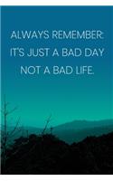 Inspirational Quote Notebook - 'Always Remember: It's Just A Bad Day Not A Bad Life.' - Inspirational Journal to Write in: Medium College-Ruled Journey Diary, 110 page, Lined, 6x9 (15.2 x 22.9 cm)