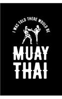 I was Told There Would Be Muay Thai: Muay Thai Kickboxing and Martial Arts Fighting Journal