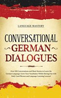 Conversational German Dialogues: Over 100 Conversations and Short Stories to Learn the German Language. Grow Your Vocabulary Whilst Having Fun with Daily Used Phrases and Language L