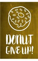 Chalkboard Journal - Donut Give Up! (Yellow): 100 page 6" x 9" Ruled Notebook: Inspirational Journal, Blank Notebook, Blank Journal, Lined Notebook, Blank Diary
