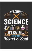 Teaching Science It's How I Roll It's My Heart & Soul: Funny Blank Lined Notebook/ Journal For Science Teacher, Teacher Student Scientist, Inspirational Saying Unique Special Birthday Gift Idea Modern 6x