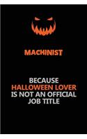 Machinist Because Halloween Lover Is Not An Official Job Title: Halloween Scary Pumpkin Jack O'Lantern 120 Pages 6x9 Blank Lined Paper Notebook Journal