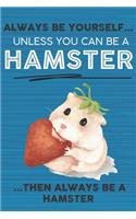 Always Be Yourself Unless You Can Be a Hamster Then Always Be a Hamster: Cute Blank Line Notebook, Diary, Journal or Planner / 6 x 9 / 110 Lined Pages / Great Gift Idea ... Journaling Writing or Doodles Better Then Card