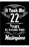 It Took Me 22 Years to Create this Masterpiece: 22 Year Old Birthday Gift Journal / Notebook / Diary / Thanksgiving & Christmas Gift. Funny Birthday gift for Men & Women