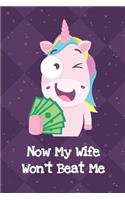 Now My Wife Wont Beat Me: Unicorn Humor Journal and Notebook for Creative Writing and Drawing. Funny Gag Gift for Adults of All Ages