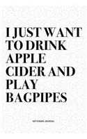 I Just Want To Drink Apple Cider And Play Bagpipes