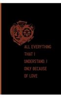All, Everything That I Understand, I Understand Only Because Of Love All: Notebook Journal Composition Blank Lined Diary Notepad 120 Pages Paperback Black Solid Texture Steampunk